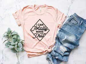 I Can Totally Make That Shirt | Crafty Apparel | Girl Power T-shirt | Boss Lady Outfit | Artist Garment | Savage Tee